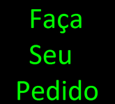 Faça seu pedido !!!